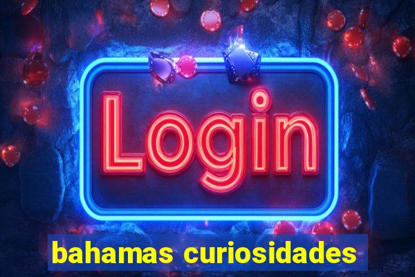 bahamas curiosidades